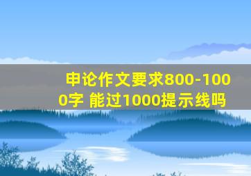 申论作文要求800-1000字 能过1000提示线吗